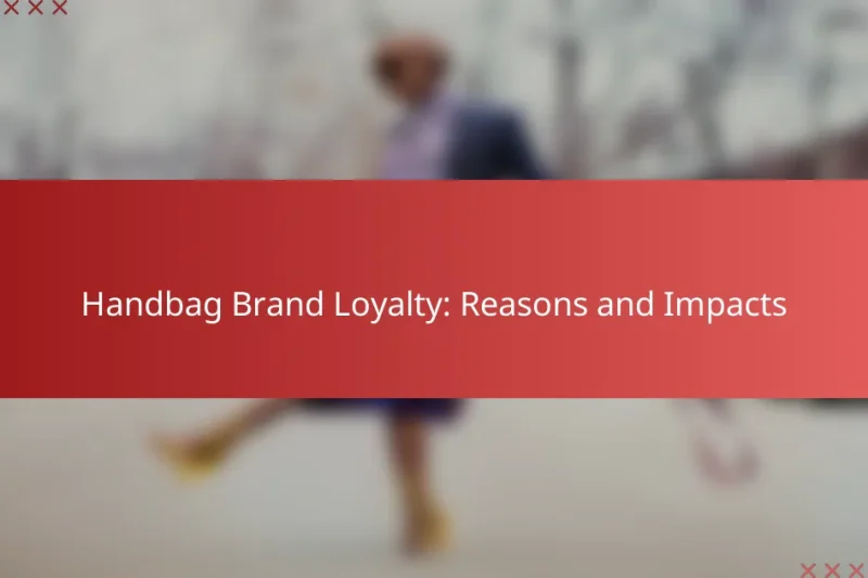 Handbag Brand Loyalty: Reasons and Impacts