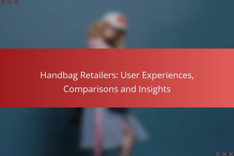 Handbag Retailers: User Experiences, Comparisons and Insights