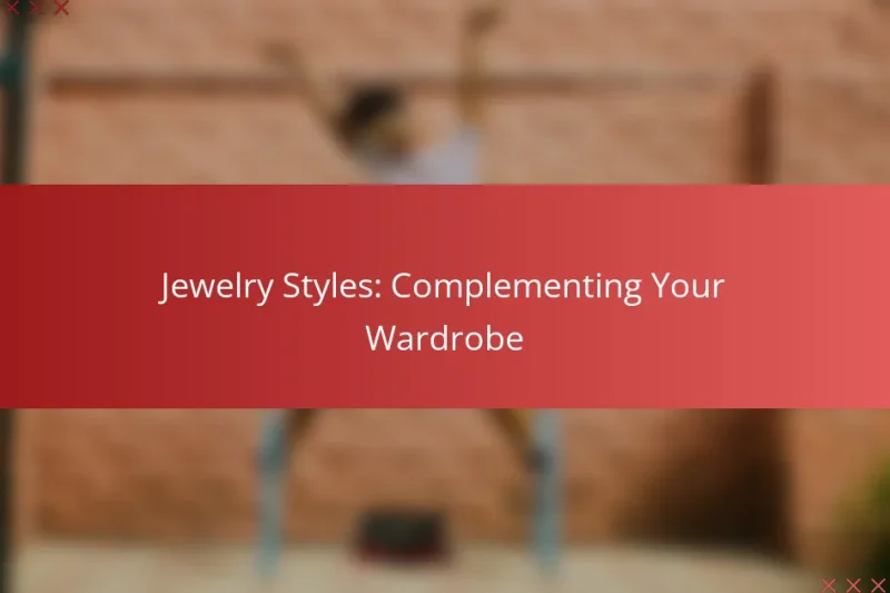 Jewelry Styles: Complementing Your Wardrobe