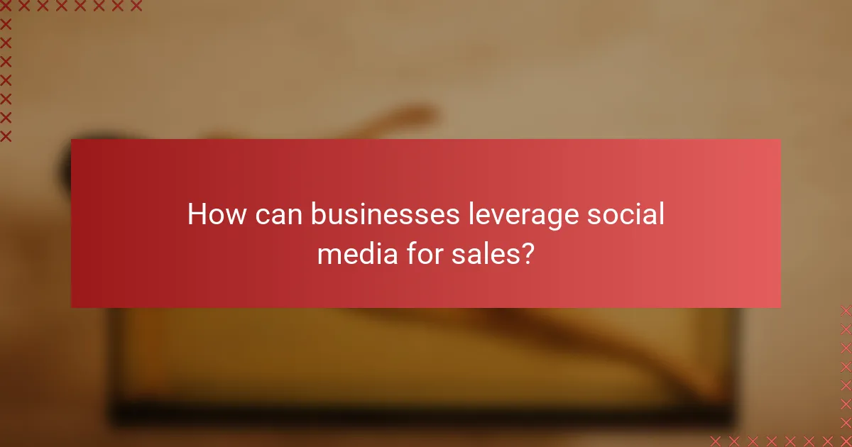 How can businesses leverage social media for sales?