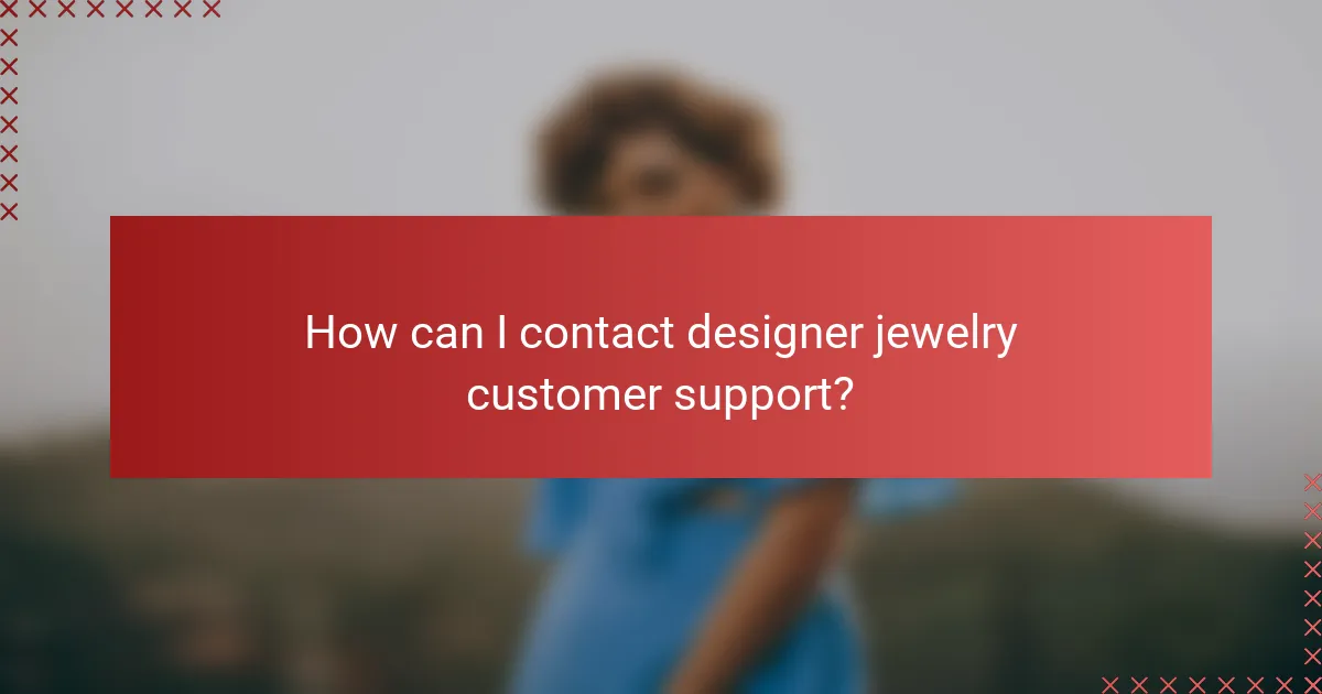 How can I contact designer jewelry customer support?