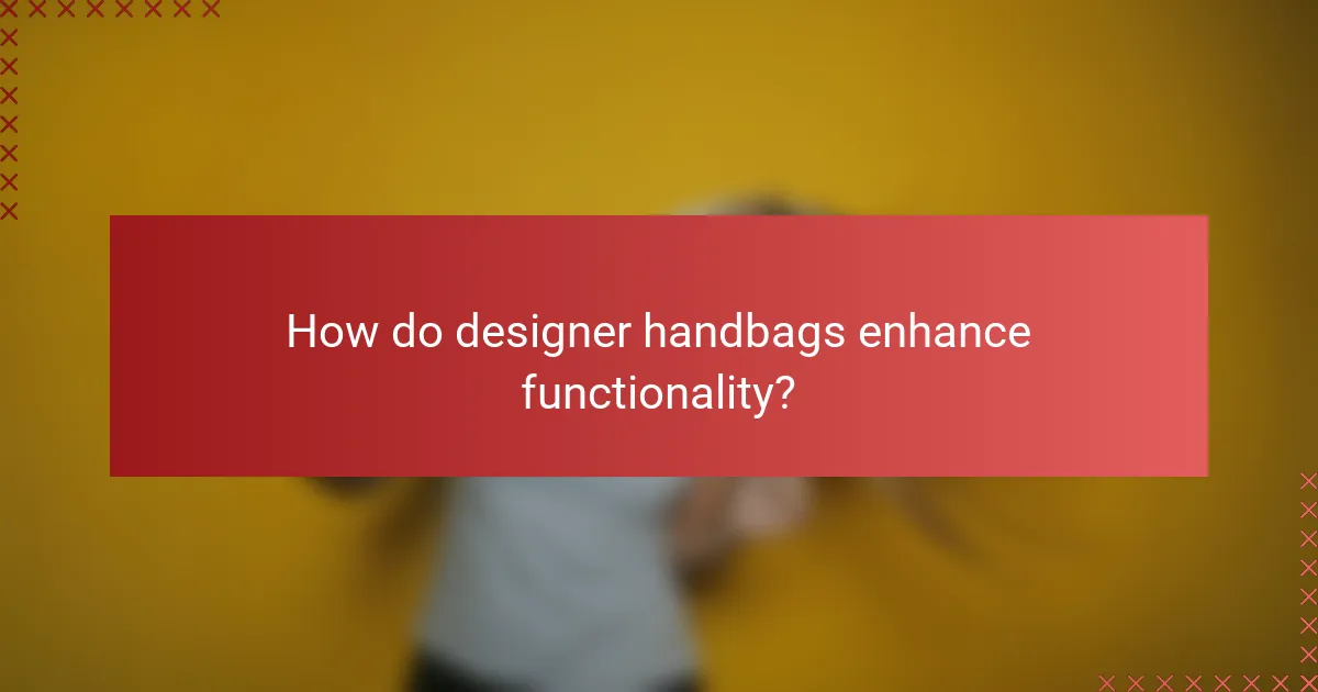 How do designer handbags enhance functionality?