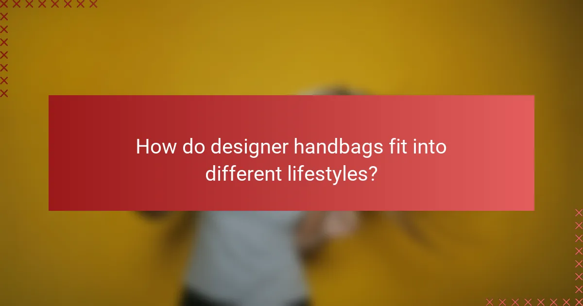 How do designer handbags fit into different lifestyles?