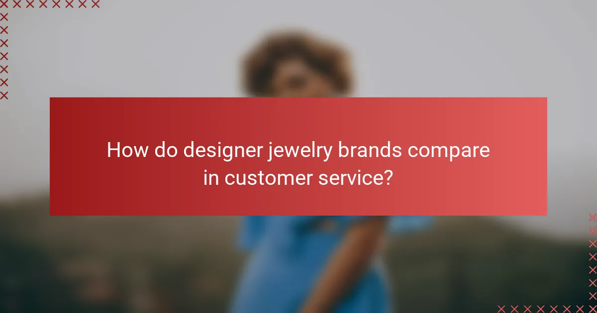 How do designer jewelry brands compare in customer service?