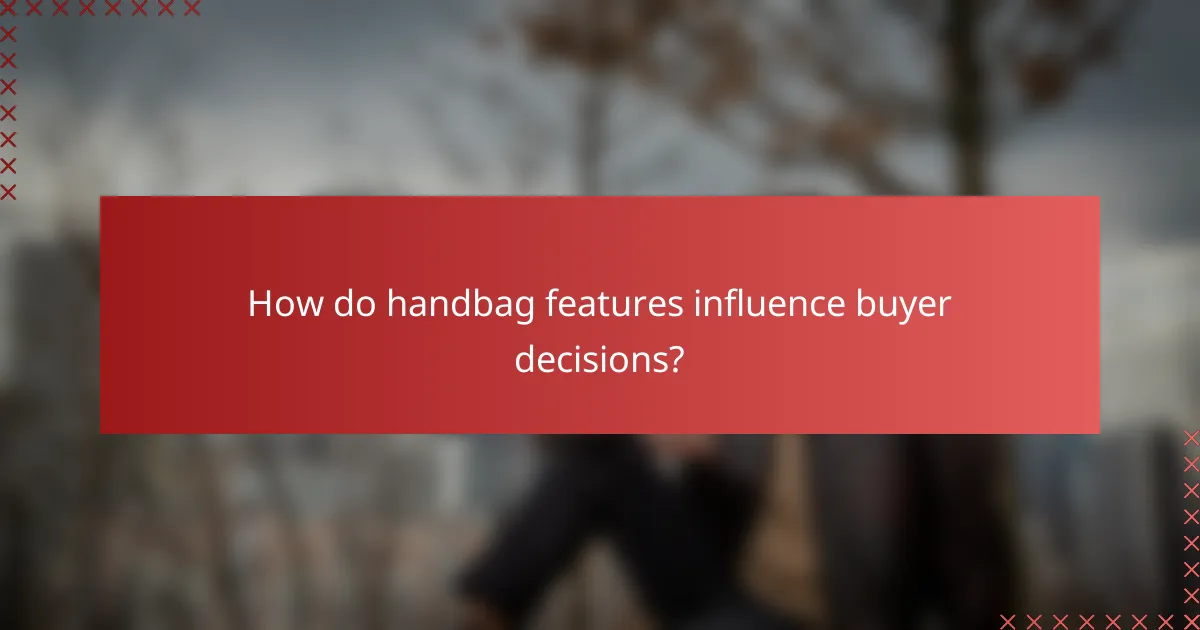 How do handbag features influence buyer decisions?