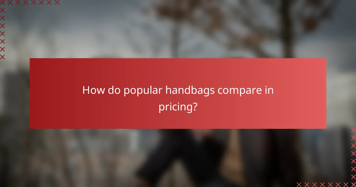 How do popular handbags compare in pricing?