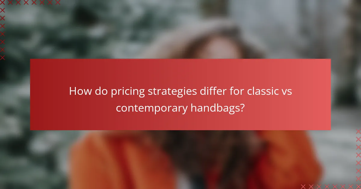 How do pricing strategies differ for classic vs contemporary handbags?