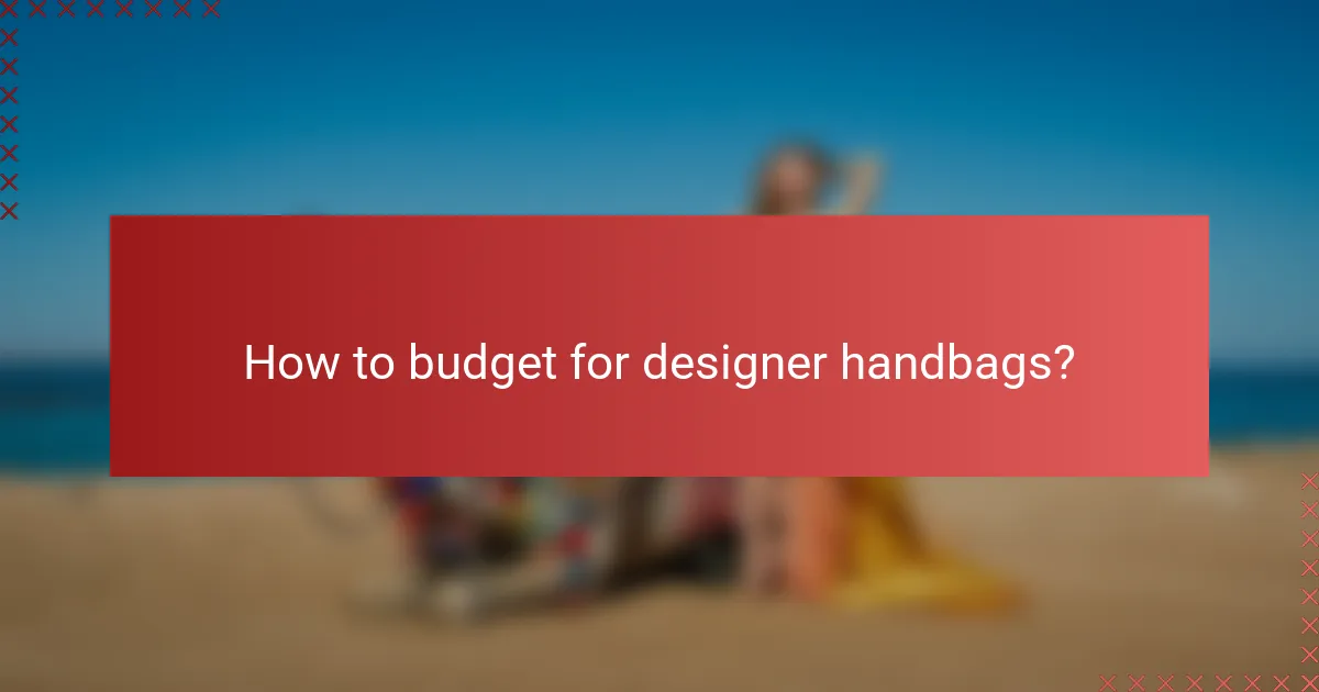 How to budget for designer handbags?