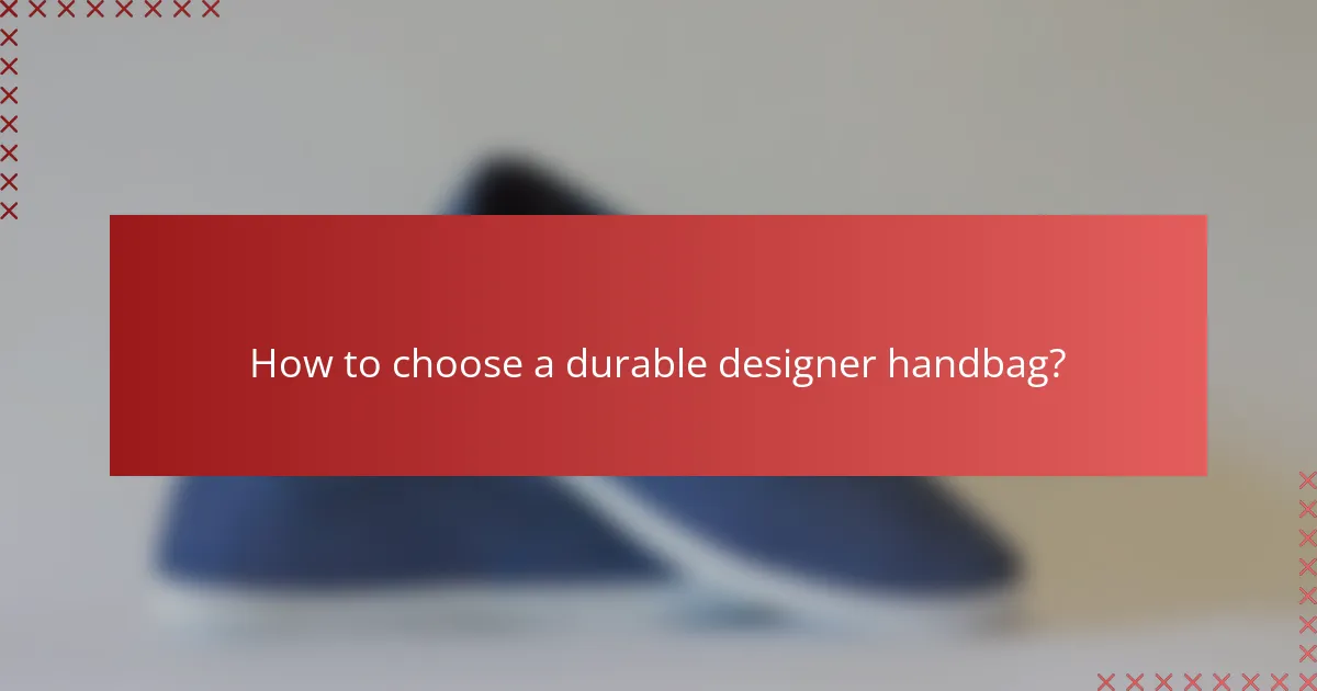 How to choose a durable designer handbag?