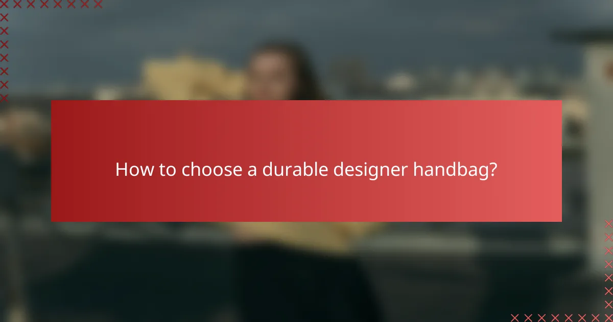 How to choose a durable designer handbag?
