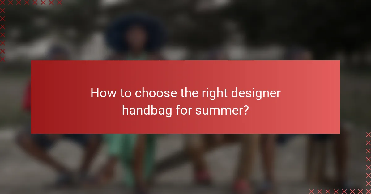 How to choose the right designer handbag for summer?