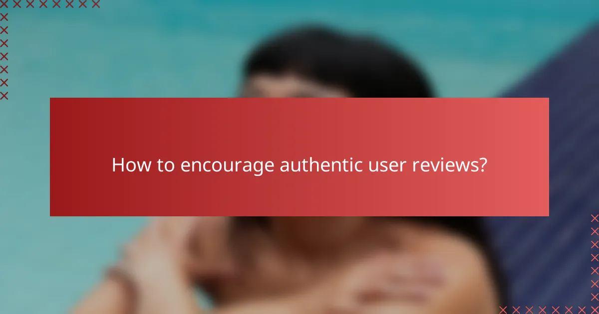 How to encourage authentic user reviews?