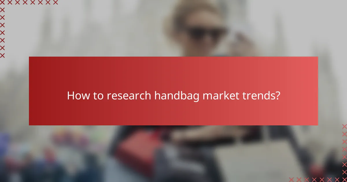 How to research handbag market trends?