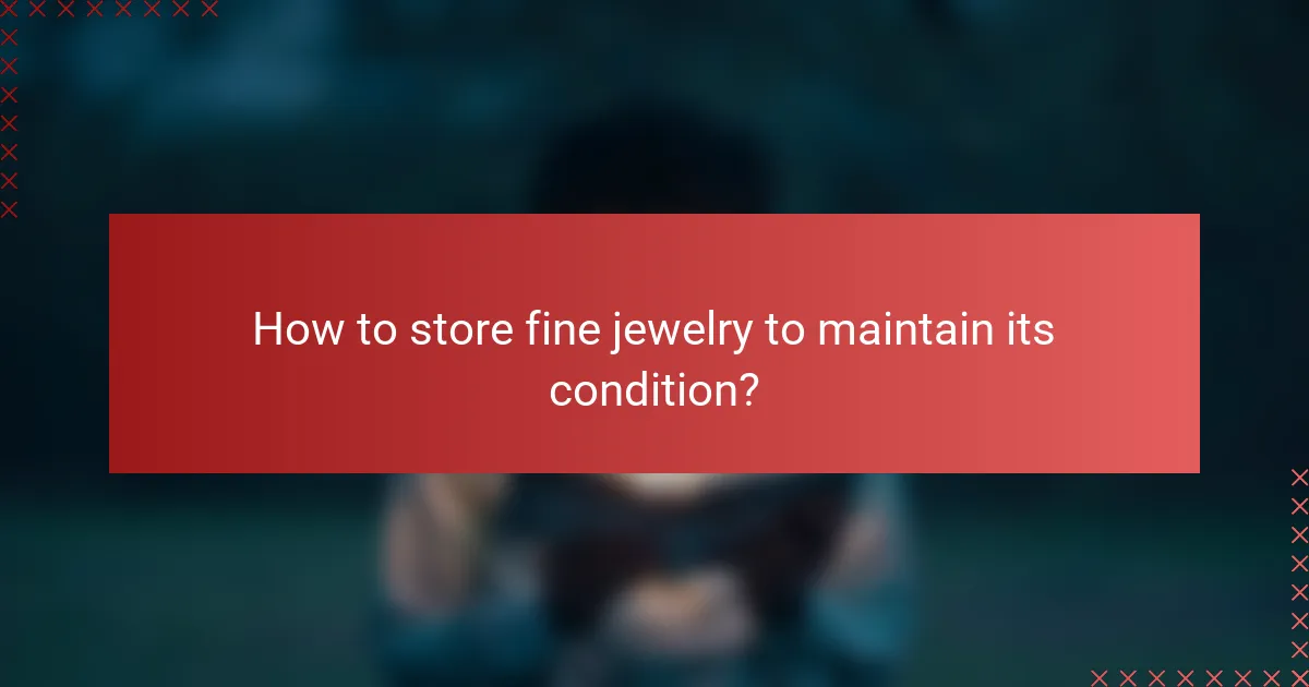 How to store fine jewelry to maintain its condition?