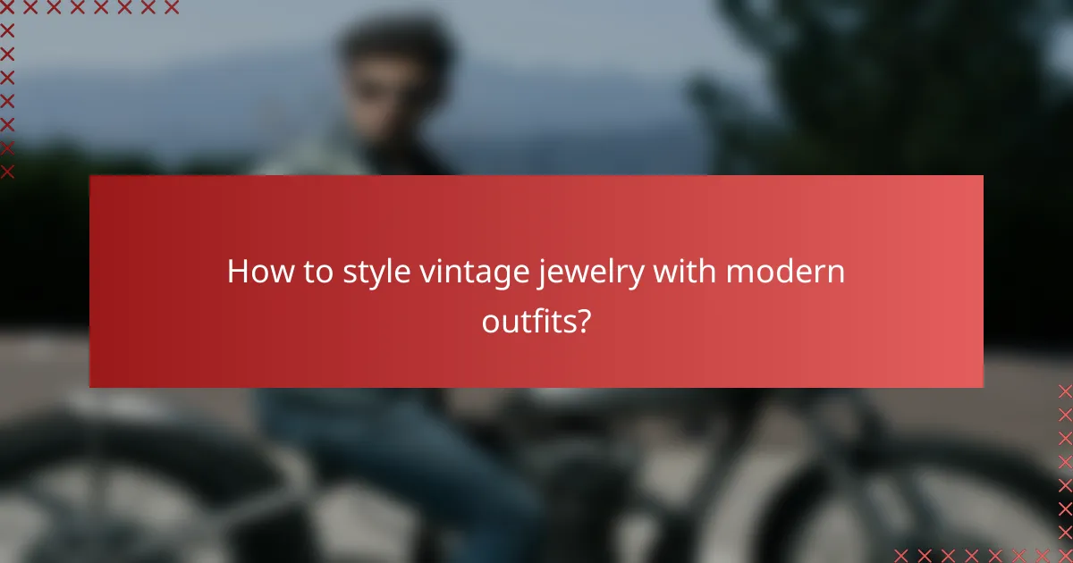 How to style vintage jewelry with modern outfits?