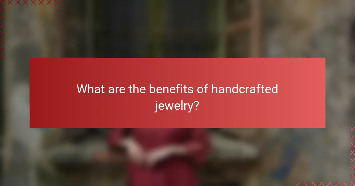 What are the benefits of handcrafted jewelry?