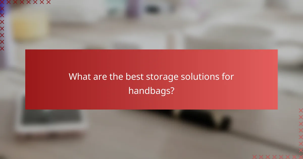 What are the best storage solutions for handbags?