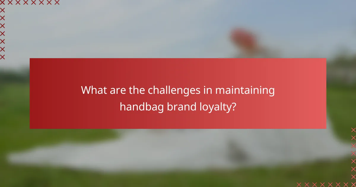 What are the challenges in maintaining handbag brand loyalty?