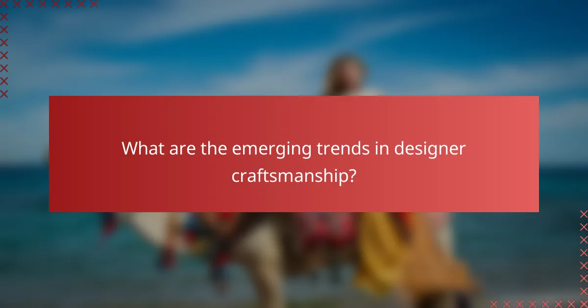 What are the emerging trends in designer craftsmanship?