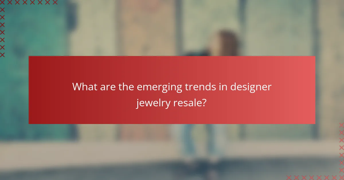 What are the emerging trends in designer jewelry resale?