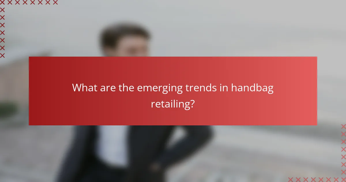 What are the emerging trends in handbag retailing?