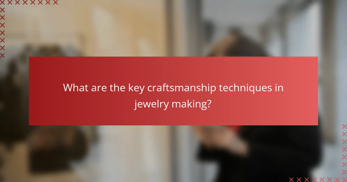What are the key craftsmanship techniques in jewelry making?