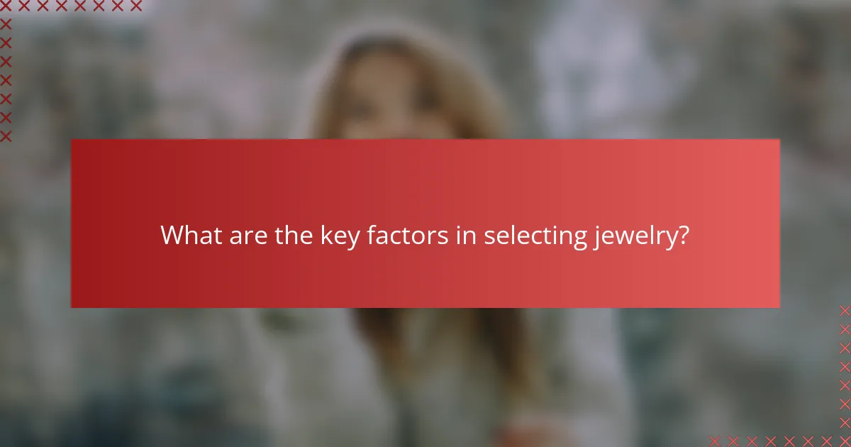 What are the key factors in selecting jewelry?