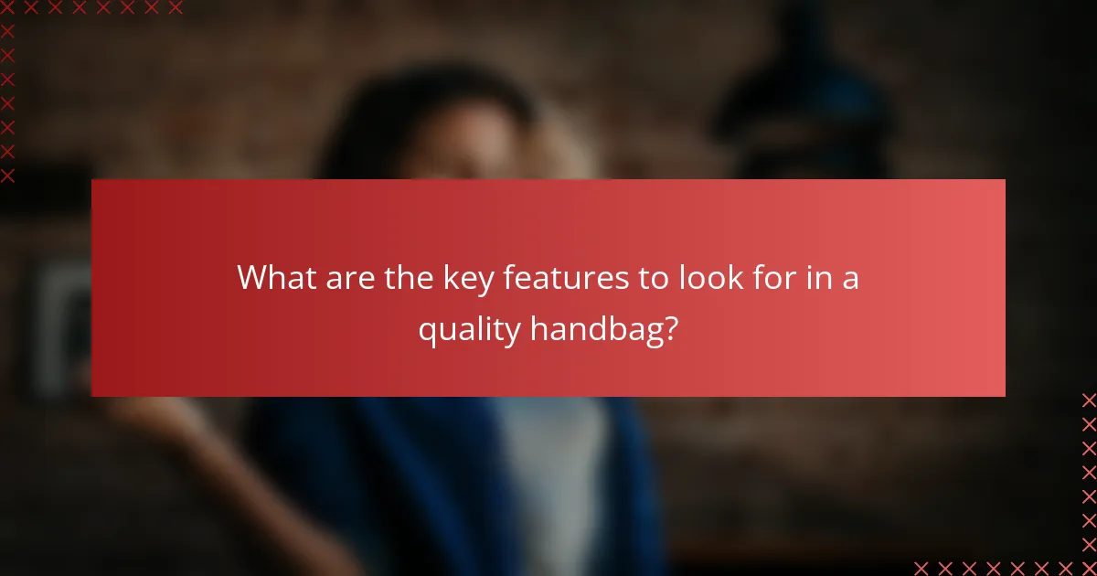 What are the key features to look for in a quality handbag?