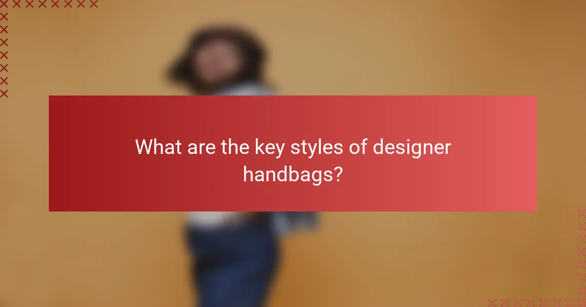 What are the key styles of designer handbags?