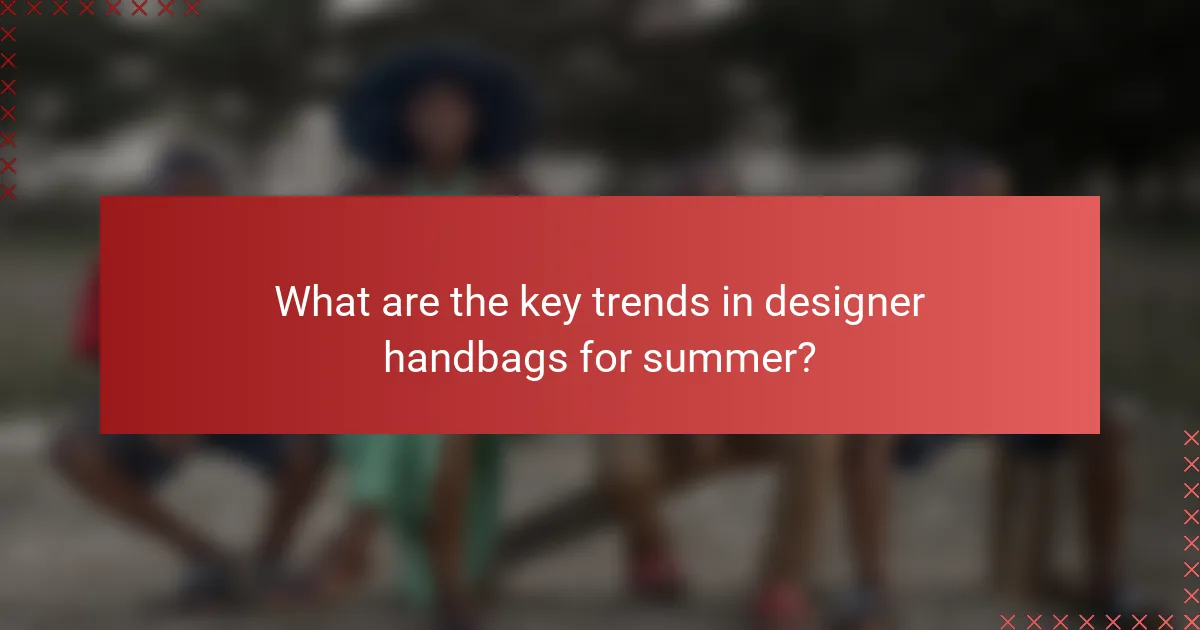 What are the key trends in designer handbags for summer?