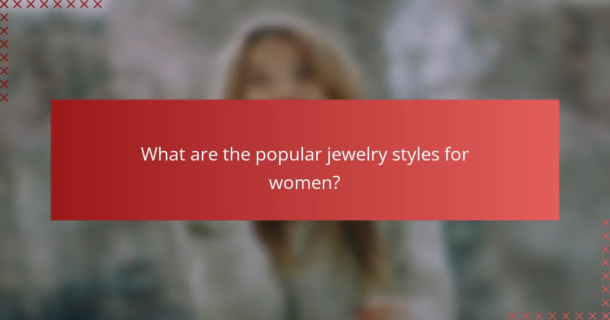 What are the popular jewelry styles for women?