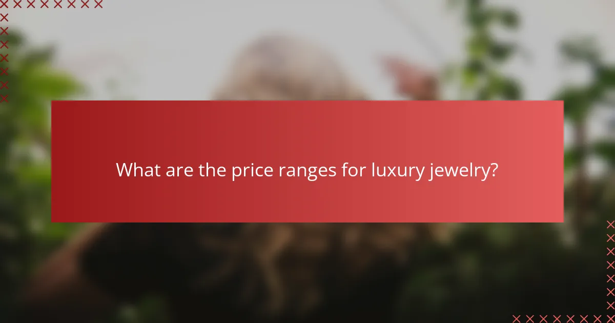 What are the price ranges for luxury jewelry?