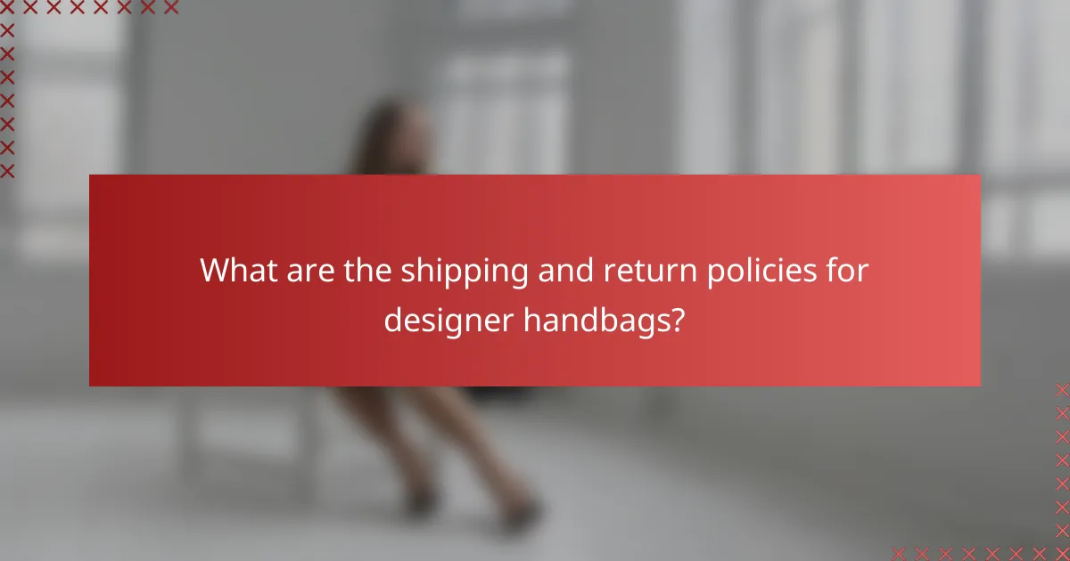 What are the shipping and return policies for designer handbags?