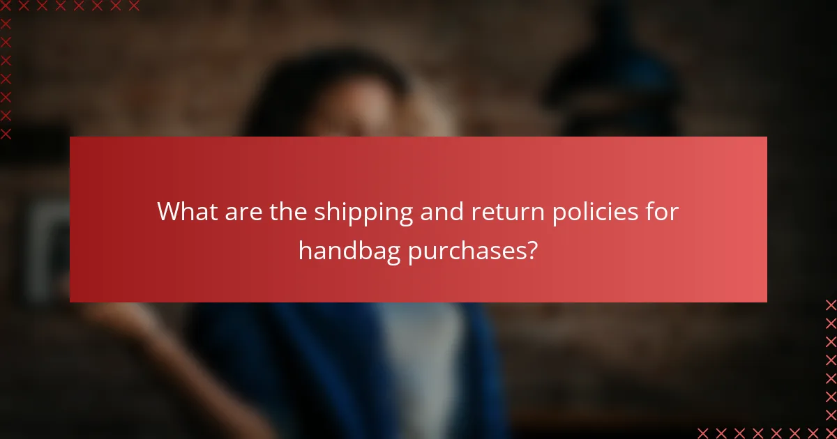 What are the shipping and return policies for handbag purchases?