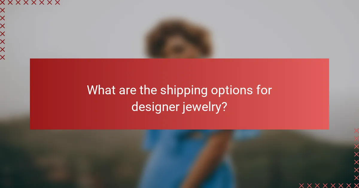 What are the shipping options for designer jewelry?