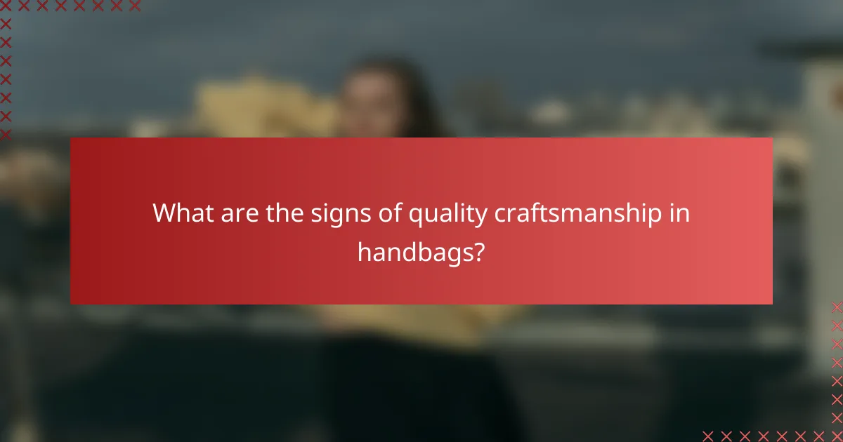 What are the signs of quality craftsmanship in handbags?