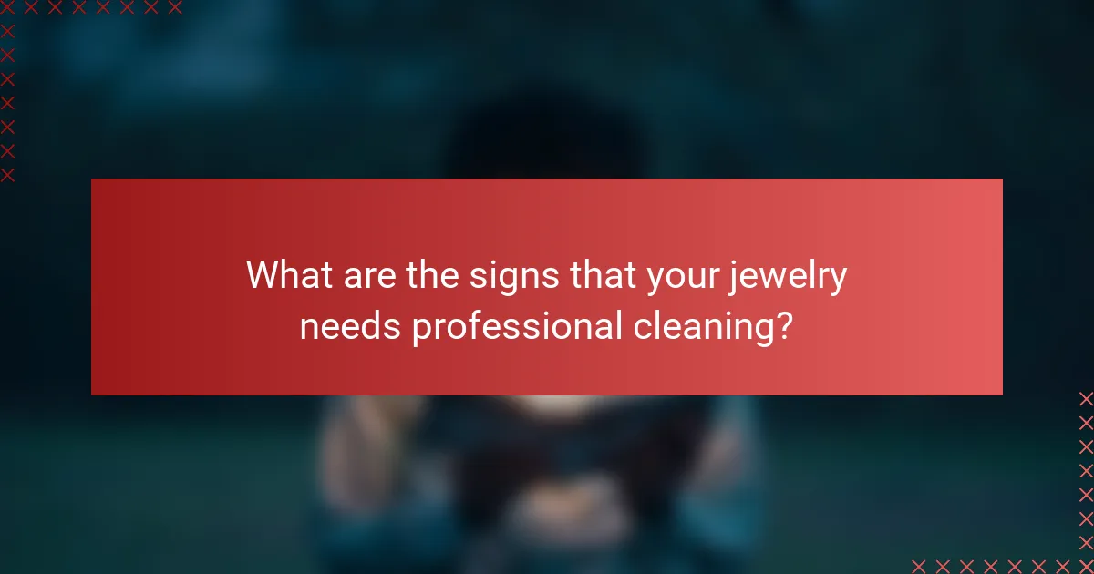 What are the signs that your jewelry needs professional cleaning?