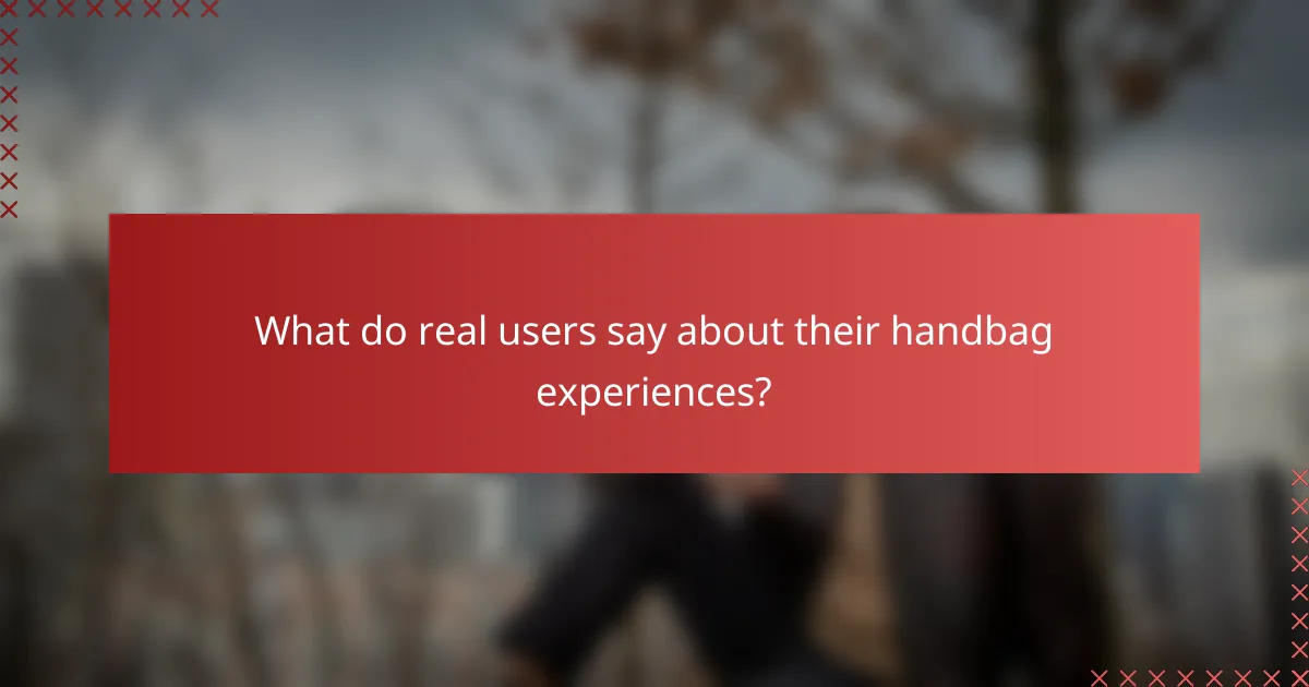 What do real users say about their handbag experiences?