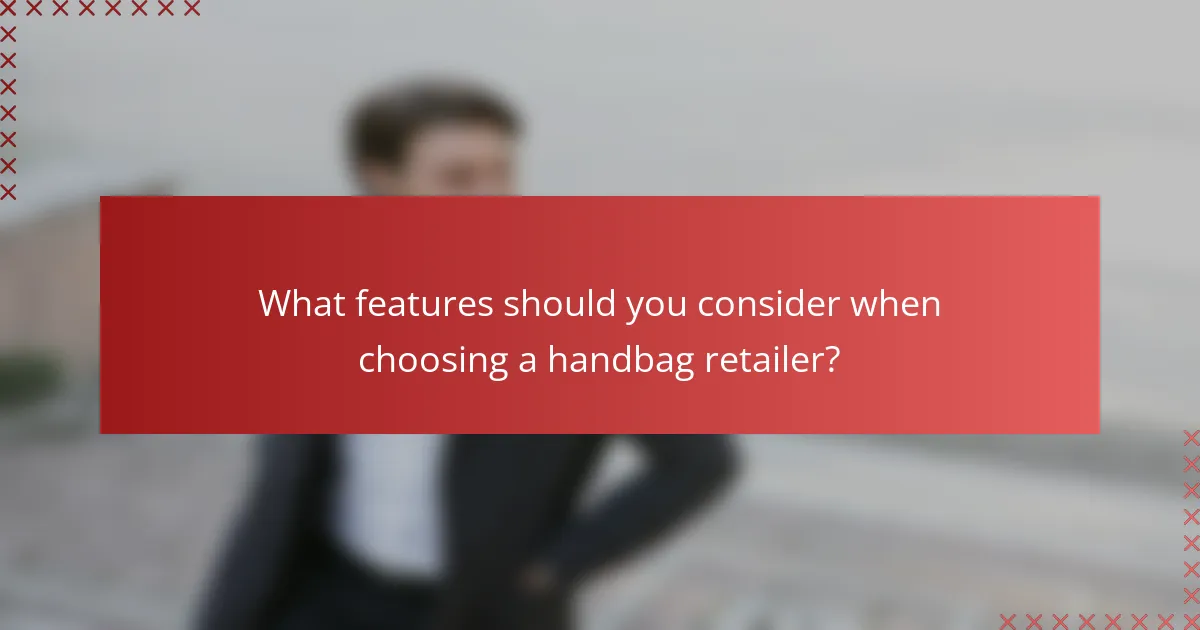 What features should you consider when choosing a handbag retailer?