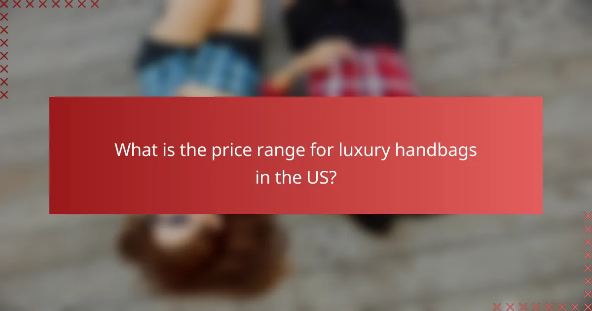 What is the price range for luxury handbags in the US?