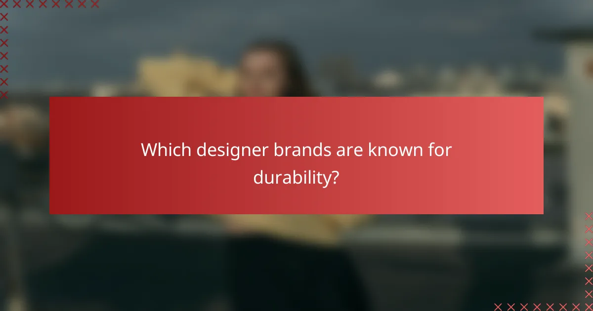 Which designer brands are known for durability?